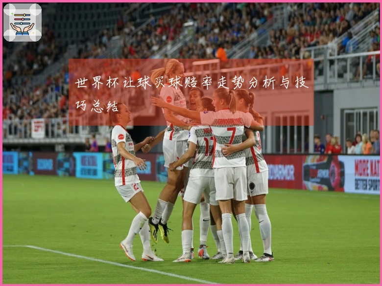 世界杯让球买球赔率走势分析与技巧总结