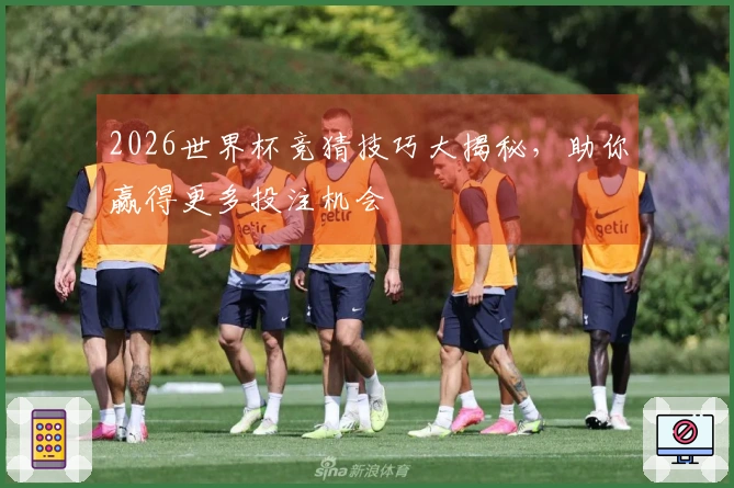 2026世界杯竞猜技巧大揭秘，助你赢得更多投注机会
